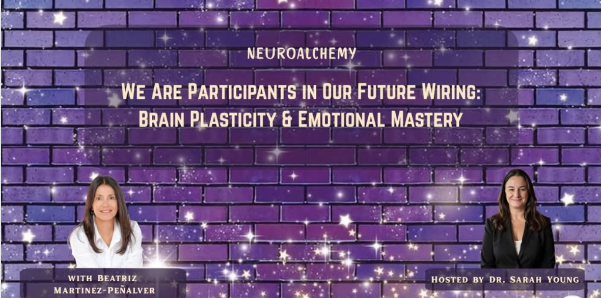 NeuroAlchemy Podcast with Dr. Sarah Young We Are Participants in Our Future Wiring: Brain Plasticity and Emotional Mastery